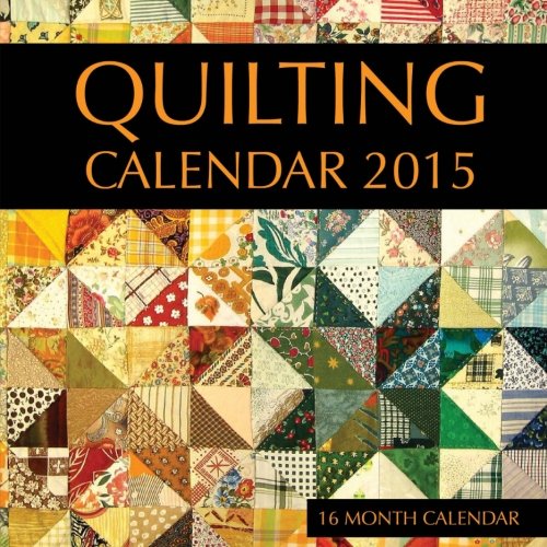 Quilting Calendar 2015: 16 Month Calendar