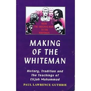 Making of the Whiteman: History, Tradition and the Teachings of Elijah Muhammad