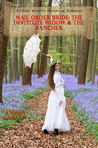 Mail Order Bride: The Destitute Widow & The Rancher: A Clean Western Historical Romance (God, Family, & Marriage Friendly Cowboy and Western Love Stories Book 42), by Vanessa Carvo