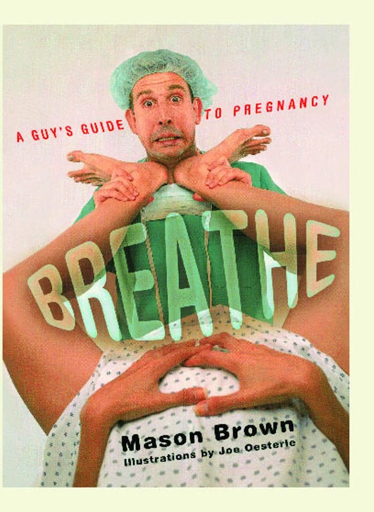 Breathe: A Guy's Guide to Pregnancy: Mason Brown, Joe Oesterle ... Breathe: A Guy's Guide to Pregnancy: Mason Brown, Joe Oesterle ...