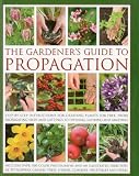 The Gardener's Guide to Propagation: Step-by-step instructions for creating plants for free, from propagating seeds and cuttings to dividing, layering and grafting