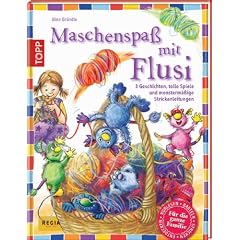 Maschenspa� mit Flusi: 3 freche Geschichten, tolle Spiele und viele monsterm��ige Strickanleitungen