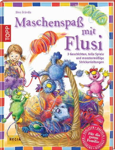 Maschenspa&szlig; mit Flusi: 3 freche Geschichten, tolle Spiele und viele monsterm&auml;&szlig;ige Strickanleitungen