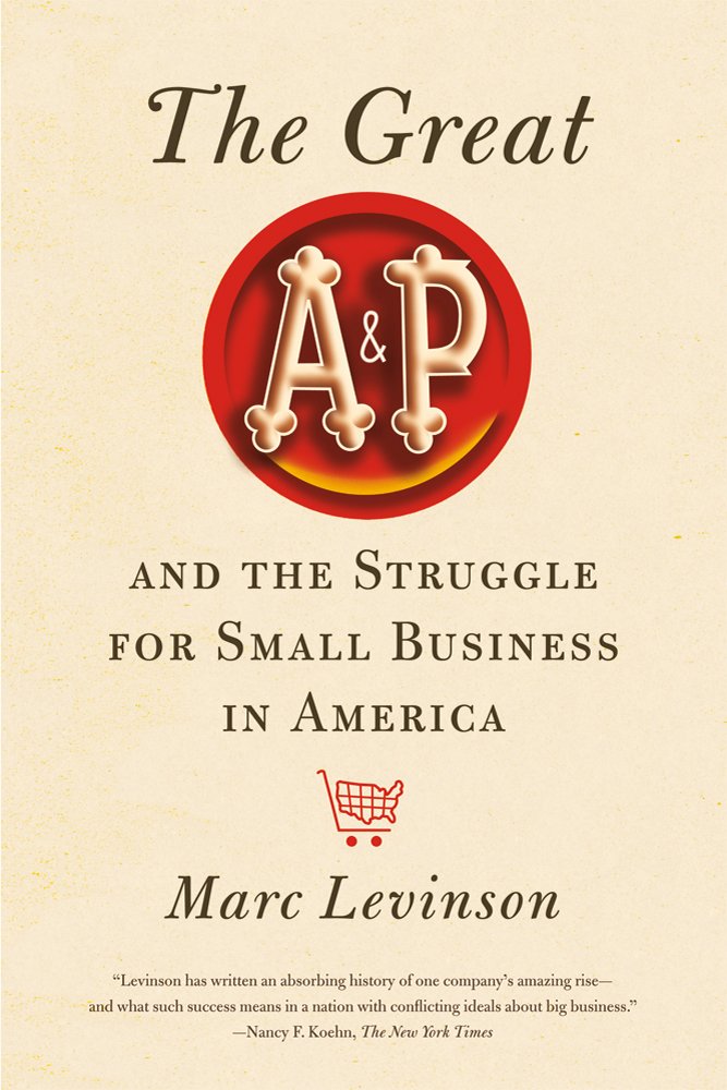 The Great A&P and the Struggle for Small Business in America: Marc ...