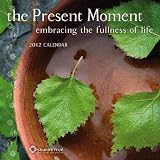 Present Moment: Embracing the Fullness of Life - a 2012 Wall Calendar