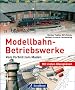 Modellbahn-Betriebswerke: Vorbild und Modell