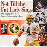 not till the fat lady sings the most dramatic sports finishes of all time