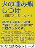 犬の噛み癖しつけ７日間プロジェクト！噛みつき癖を一週間で直すための具体的なプログラムです。10分で読めるシリーズ
