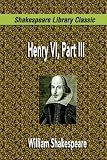  : Henry VI, Part III (Shakespeare Library Classic)