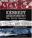 Kennedy Assassinated! The World Mourns: A Reporter's Story