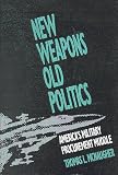 New Weapons Old Politics: Americas Military Procurement Muddle