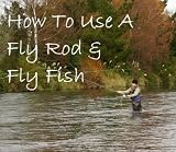 Learn To Use A Fly Rod and Fly Fish