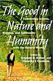 Books : The Good in Nature and Humanity: Connecting Science, Religion and Spirituality with the Natural World