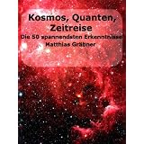 Kosmos - Quanten - Zeitreise. Die 50 spannendsten neuen Erkenntnisse.von "Matthias Gr�bner"