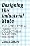Designing the industrial state;: The intellectual pursuit of collectivism in America, 1880-1940,