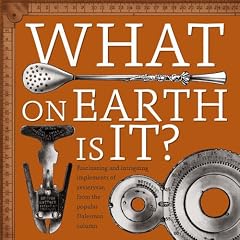 What on Earth is It?: Fascinating and Intriguing Implements from Yesteryear, from the Popular "Dalesman" Magazine Column