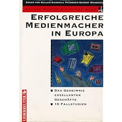 Erfolgreiche Medienmacher in Europa. Das Geheimnis exzellenter Gesch�fte - 10 Fallstudien