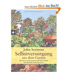 Selbstversorgung aus dem Garten: Wie man seinen Garten nat�rlich bestellt und gesunde Nahrung erntet