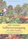 Selbstversorgung aus dem Garten: Wie man seinen Garten nat&uuml;rlich bestellt und gesunde Nahrung erntet