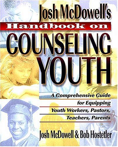 Handbook on Counseling Youth: A Comprehensive Guide for Equipping Youth Workers, Pastors, Teachers, Parents under McDowell, Josh in The Books Store