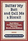 Butter My Butt and Call Me a Biscuit: And Other Country Sayings, Say-So's, Hoots and Hollers