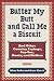 Butter My Butt and Call Me a Biscuit: And Other Country Sayings, Say-So's, Hoots and Hollers