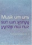 Musik um uns - Sekundarbereich II - Neubearbeitung (3. Auflage): Musik um uns, Sekundarbereich II, 11.-13. Schuljahr