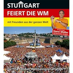 Stuttgart feiert die WM - mit Freunden aus der ganzen Welt: Die FIFA Fussball-Weltmeisterschaft 2006�