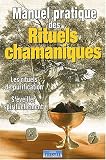 Manuel pratique des rituels chamaniques : Les Rituels de purification - S éveiller spirituellement