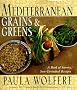 Mediterranean Grains and Greens: A Book of Savory, Sun-Drenched Recipes
