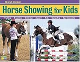 Horse Showing for Kids: Training, Grooming, Trailering, Apparel, Tack, Competing, Sportsmanship