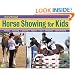 Horse Showing for Kids: Training, Grooming, Trailering, Apparel, Tack, Competing, Sportsmanship