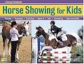 Horse Showing for Kids: Training, Grooming, Trailering, Apparel, Tack, Competing, Sportsmanship