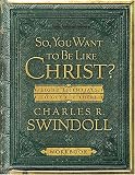 So You Want to Be Like Christ? Workbook