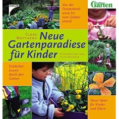 Neue Gartenparadiese f�r Kinder: Von der Fensterbankwiese bis zum S�dseestrand. Entdeckertouren durch den Garten. Neue Ideen f�r Kinder und Eltern