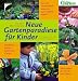  : Neue Gartenparadiese f&uuml;r Kinder: Von der Fensterbankwiese bis zum S&uuml;dseestrand. Entdeckertouren durch den Garten. Neue Ideen f&uuml;r Kinder und Eltern