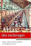 Atlas des esclavages : Traites, soci�t�s coloniales, abolitions de l'Antiquit� � nos jours