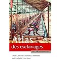 Atlas des esclavages : Traites, soci�t�s coloniales, abolitions de l'Antiquit� � nos jours