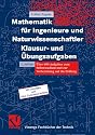 Mathematik f&uuml;r Ingenieure und Naturwissenschaftler. Klausur- und &Uuml;bungsaufgaben
