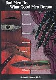 Bad Men Do What Good Men Dream: A Forensic Psychiatrist Illuminates the Darker Side of Human Behavior