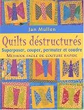 Quilts d�structur�s : Superposer, couper, permuter et coudre : m�thode facile de couture rapide
