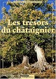 Les trésors du chataîgner : Pérégrinations à travers les Cévennes, l Ardèche, la Corse et autres lieux du Sud de la France