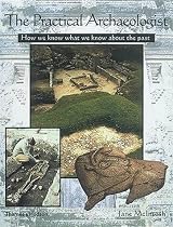 The Practical Archaeologist: How We Know What We Know About The Past