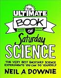 The Ultimate Book of Saturday Science: The Very Best Backyard Science Experiments You Can Do Yourself