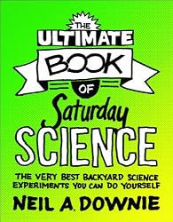 The Ultimate Book of Saturday Science: The Very Best Backyard Science Experiments You Can Do Yourself