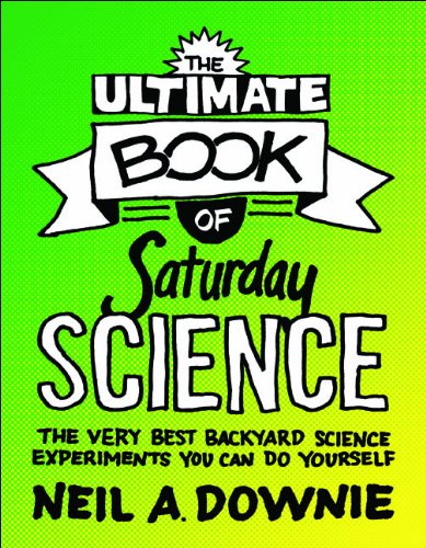 The Ultimate Book of Saturday Science: The Very Best Backyard Science Experiments You Can Do Yourself