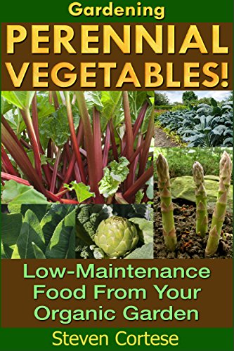 Gardening: Perennial Vegetables: Low-Maintenance Food From Your Organic Garden (Botanical, home garden, horticulture, garden, gardening, plants, raised garden)
