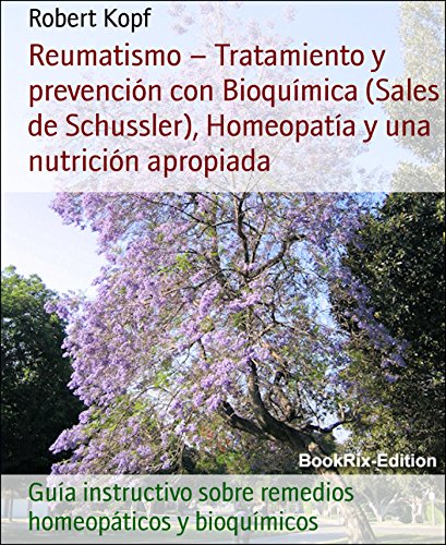 Reumatismo - Tratamiento y prevención con Bioquímica (Sales de Schussler), Homeopatía y una nutrición apropiada: Guía instructivo sobre remedios homeopáticos y bioquímicos (Spanish Edition)