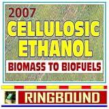 2007 Cellulosic Ethanol - Biomass to Biofuels, Wood Chips, Stalks, Switchgrass, Plant Products, Feedstocks, Cellulose Conversion Processes, Research Plans (Ringbound)