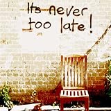 Its Never Too Late!